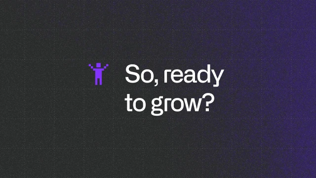 So, ready to grow?